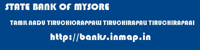 STATE BANK OF MYSORE  TAMIL NADU TIRUCHIORAPPALLI TIRUCHIRAPALI TIRUCHIRAPAAI  banks information 